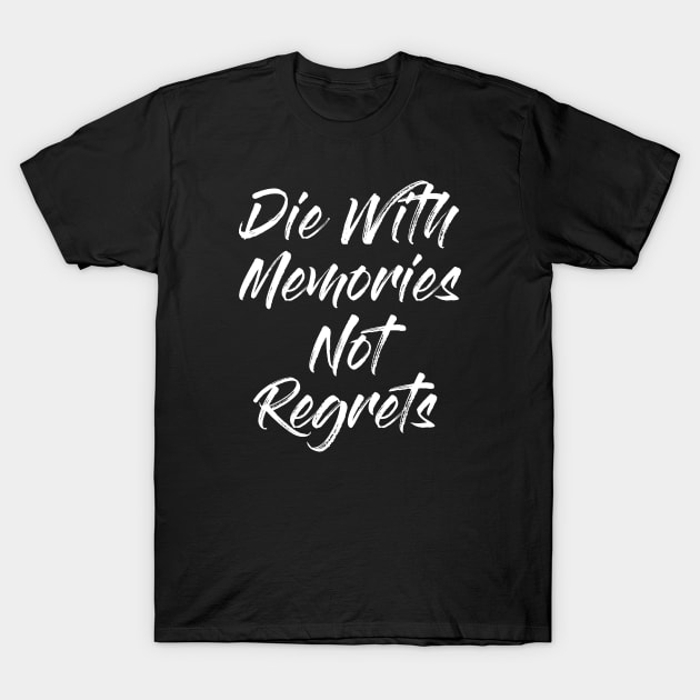 Die With Memories Not Regrets T-Shirt by Alema Art